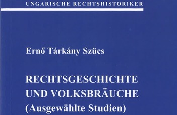 Ernő Tárkány Szücs: Reschtsgeschichte und Volksbräuche (Ausgewählte Studien)