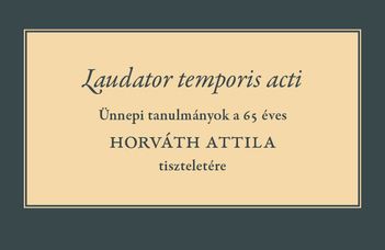 Laudator temporis acti - Ünnepi tanulmányok a 65 éves Horváth Attila tiszteletére
